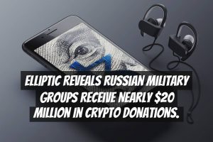 Elliptic reveals Russian military groups receive nearly $20 million in crypto donations.