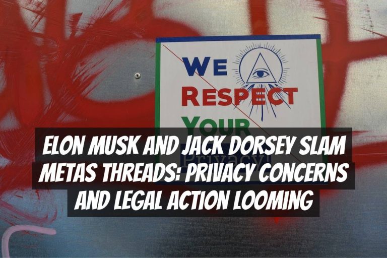 Elon Musk and Jack Dorsey Slam Metas Threads: Privacy Concerns and Legal Action Looming