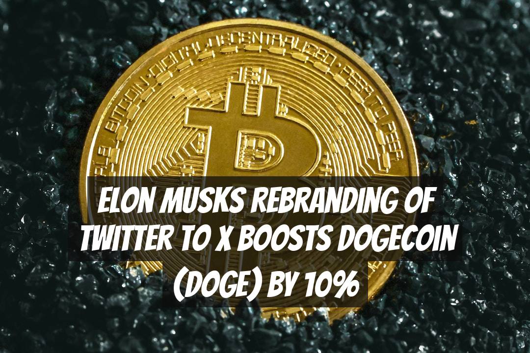 Elon Musks Rebranding of Twitter to X Boosts Dogecoin (DOGE) by 10%