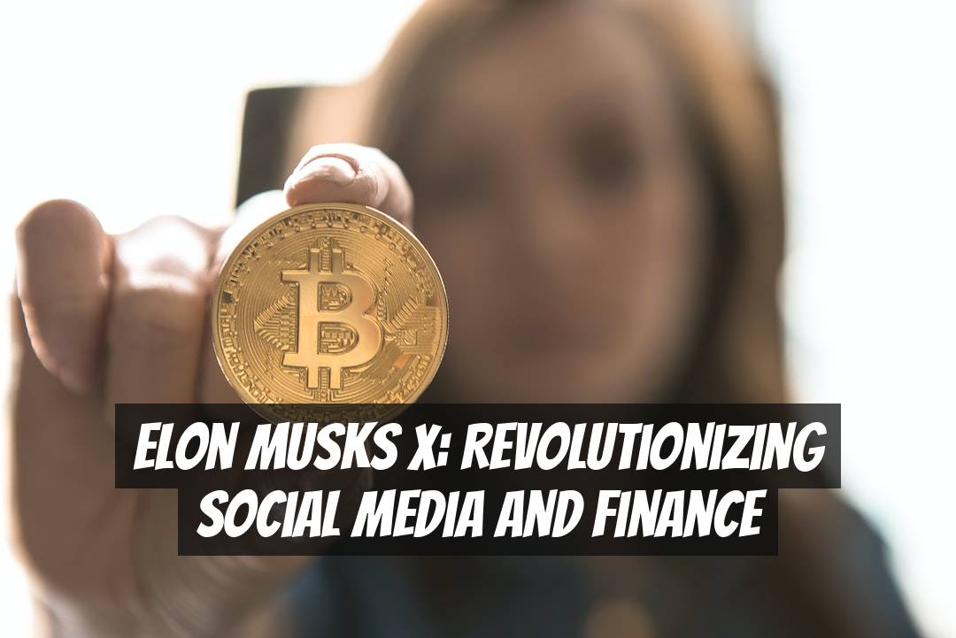 Elon Musks X: Revolutionizing Social Media and Finance