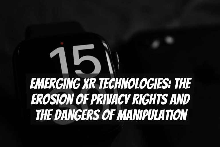 Emerging XR Technologies: The Erosion of Privacy Rights and the Dangers of Manipulation