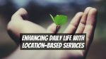 Enhancing Daily Life with Location-Based Services