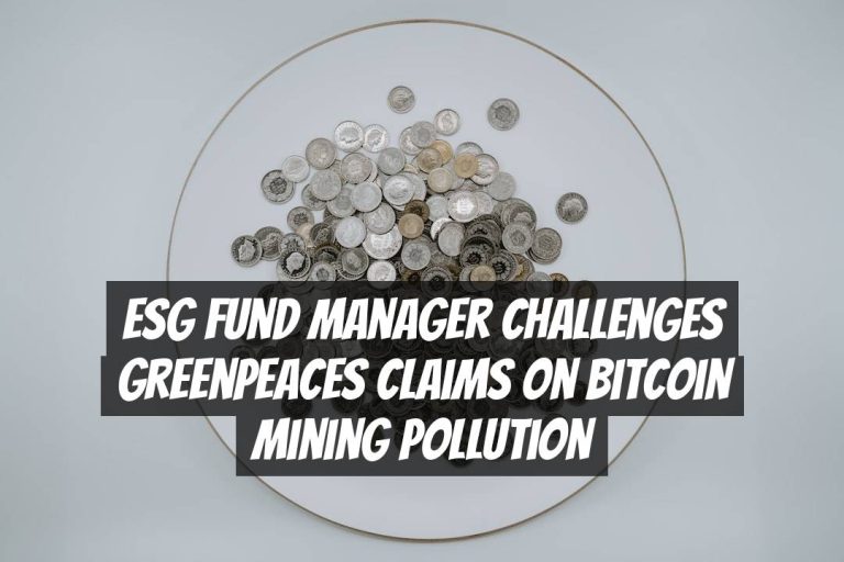 ESG Fund Manager Challenges Greenpeaces Claims on Bitcoin Mining Pollution
