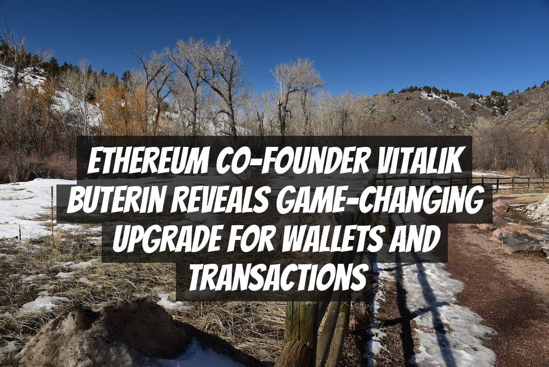 Ethereum Co-founder Vitalik Buterin Reveals Game-Changing Upgrade for Wallets and Transactions