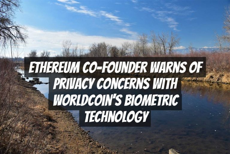 Ethereum Co-Founder Warns of Privacy Concerns with Worldcoin’s Biometric Technology
