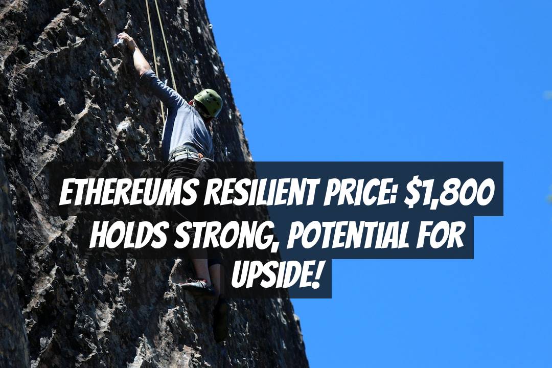 Ethereums Resilient Price: $1,800 Holds Strong, Potential for Upside!