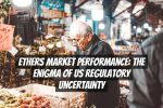 Ethers Market Performance: The Enigma of US Regulatory Uncertainty