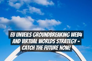 EU Unveils Groundbreaking Web4 and Virtual Worlds Strategy – Catch the Future Now!