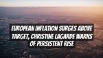 European Inflation Surges Above Target, Christine Lagarde Warns of Persistent Rise