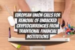 European Union Calls for Removal of Unbacked Cryptocurrencies from Traditional Financial Institutions