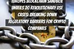 Europes Blockchain Sandbox Unveils 20 Revolutionary Use Cases: Breaking Down Regulatory Barriers for Crypto Companies
