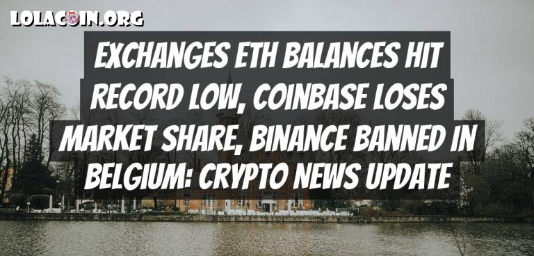 Exchanges ETH Balances Hit Record Low, Coinbase Loses Market Share, Binance Banned in Belgium: Crypto News Update
