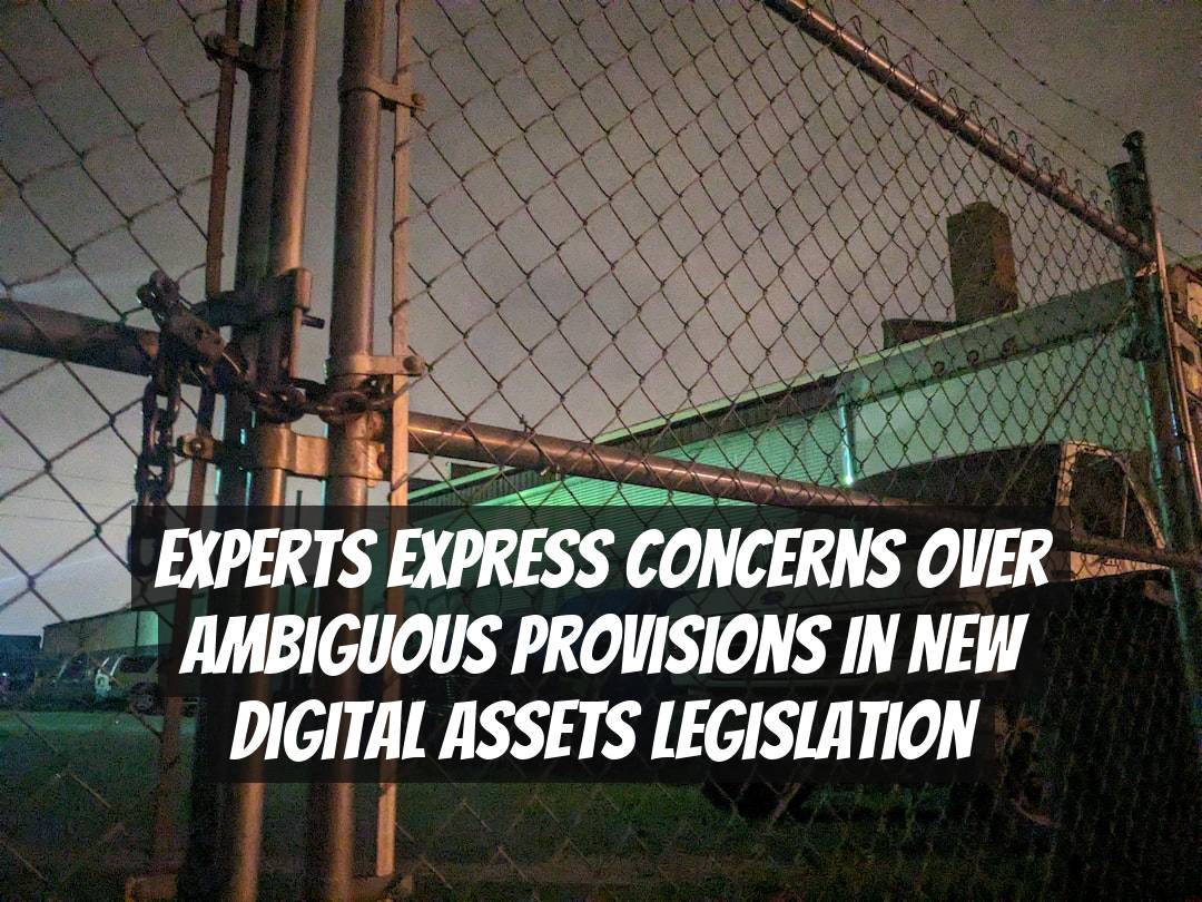 Experts Express Concerns Over Ambiguous Provisions in New Digital Assets Legislation