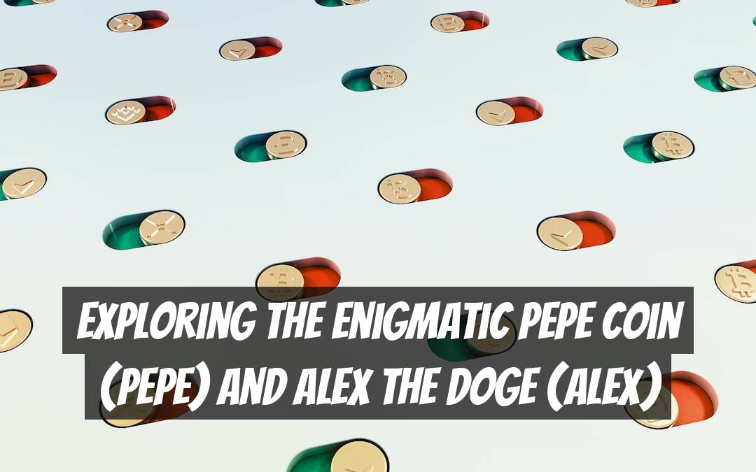 Exploring the Enigmatic Pepe Coin (PEPE) and Alex The Doge (ALEX)