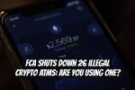 FCA Shuts Down 26 Illegal Crypto ATMs: Are You Using One?