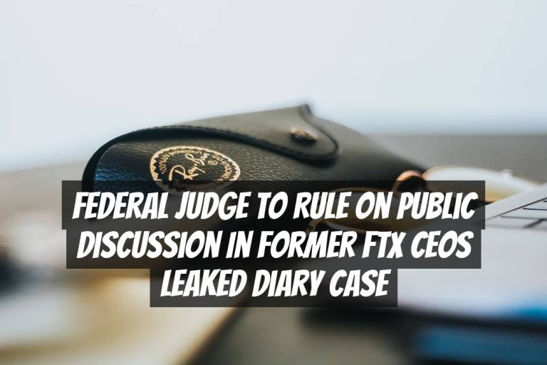 Federal Judge to Rule on Public Discussion in Former FTX CEOs Leaked Diary Case
