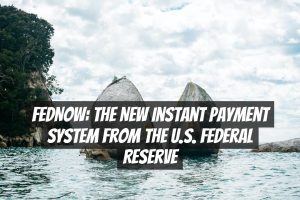 FedNow: The New Instant Payment System from the U.S. Federal Reserve