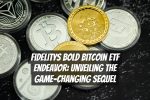 Fidelitys Bold Bitcoin ETF Endeavor: Unveiling the Game-Changing Sequel