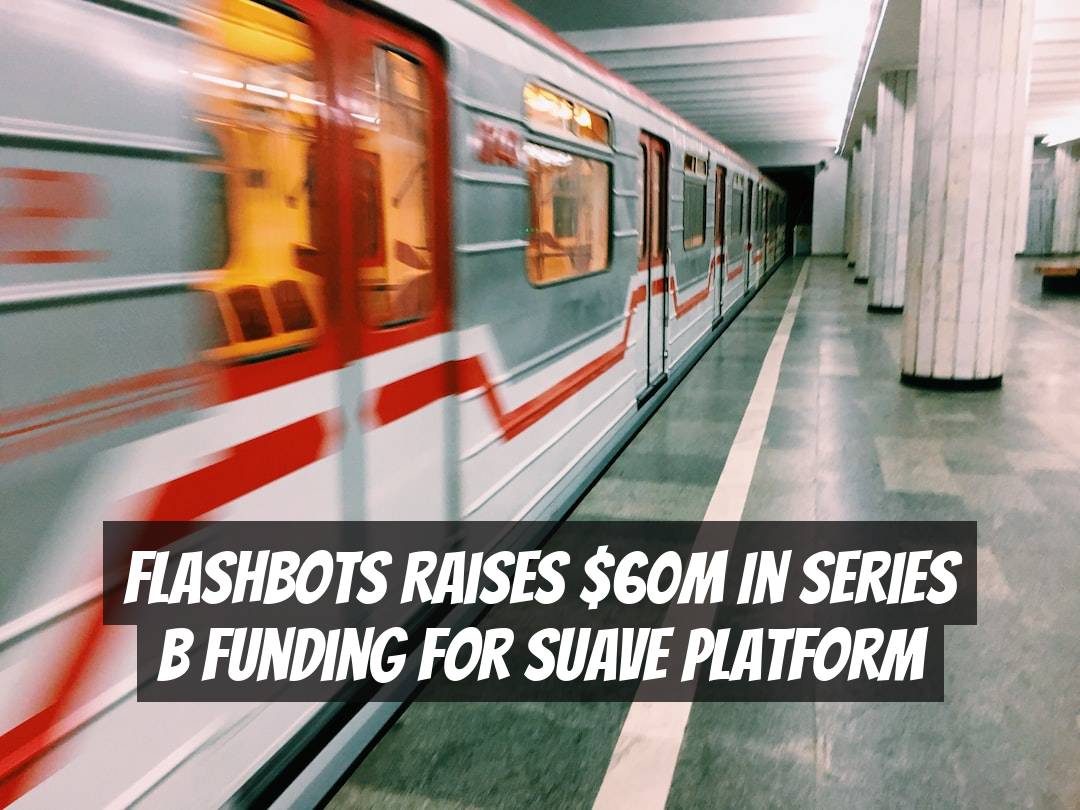 Flashbots Raises $60M in Series B Funding for SUAVE Platform