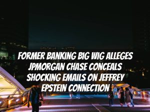 Former Banking Big Wig Alleges JPMorgan Chase Conceals Shocking Emails on Jeffrey Epstein Connection