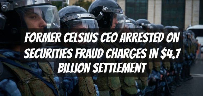 Former Celsius CEO Arrested on Securities Fraud Charges in $4.7 Billion Settlement
