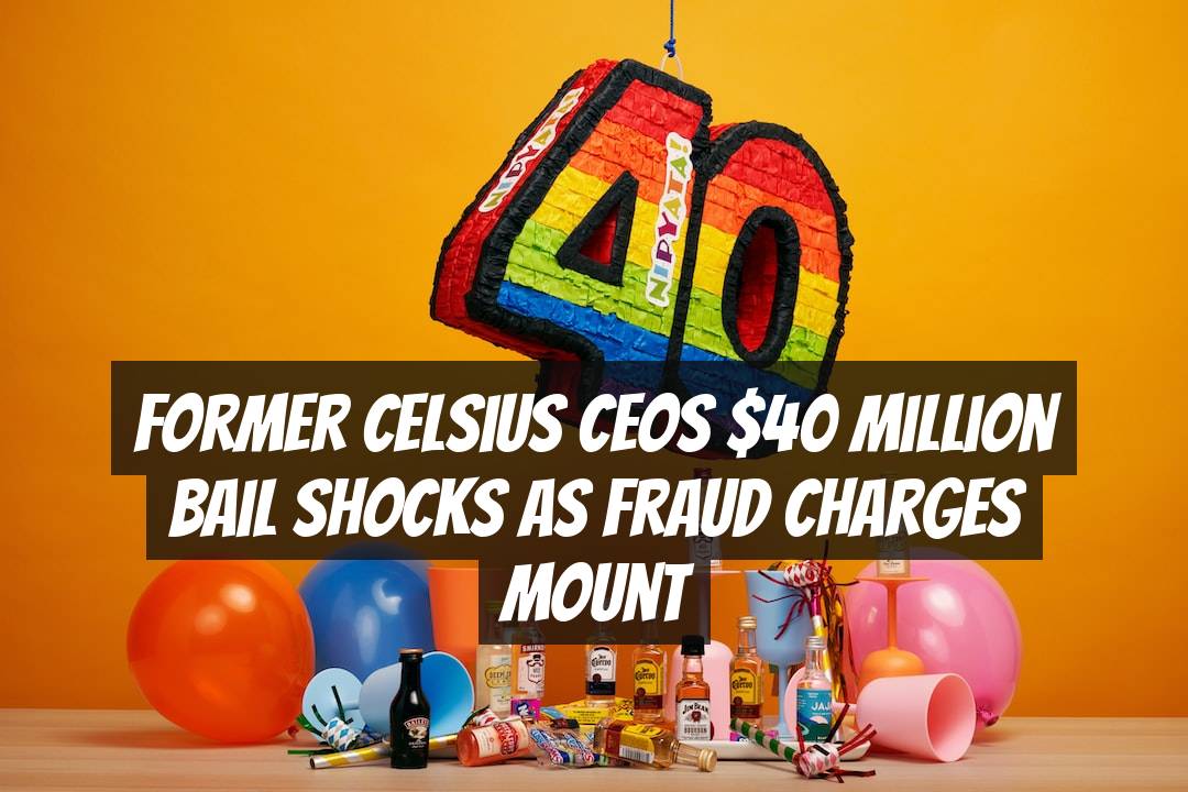 Former Celsius CEOs  Million Bail Shocks as Fraud Charges Mount