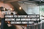 Former FTX Executive Accused of Assisting Sam Bankman-Fried in Customer Funds Theft
