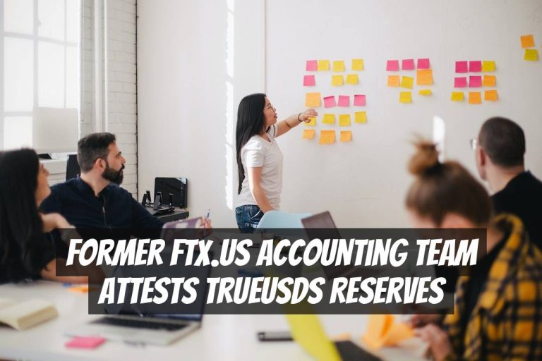 Former FTX.US Accounting Team Attests TrueUSDs Reserves