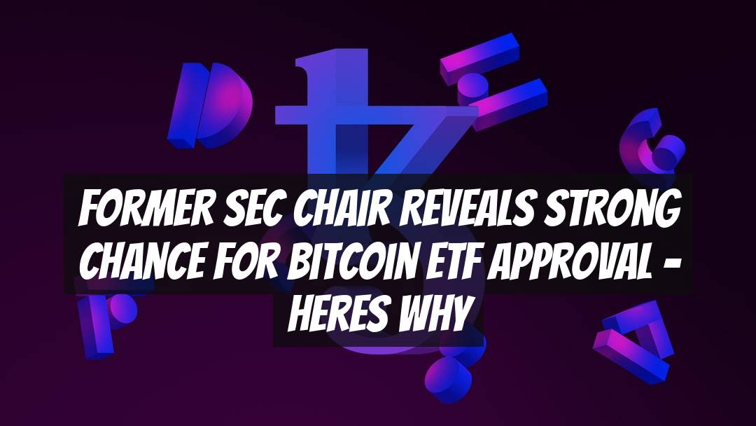 Former SEC Chair Reveals Strong Chance for Bitcoin ETF Approval - Heres Why