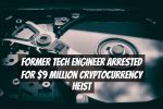 Former Tech Engineer Arrested for $9 Million Cryptocurrency Heist