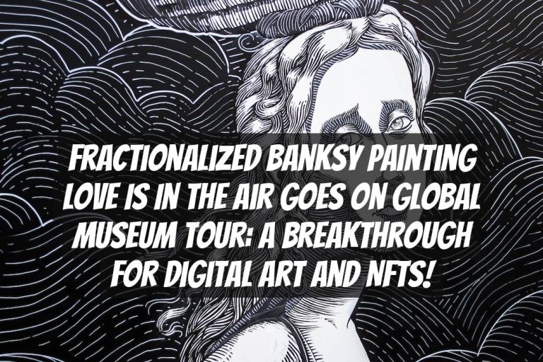 Fractionalized Banksy Painting Love is in the Air Goes on Global Museum Tour: A Breakthrough for Digital Art and NFTs!