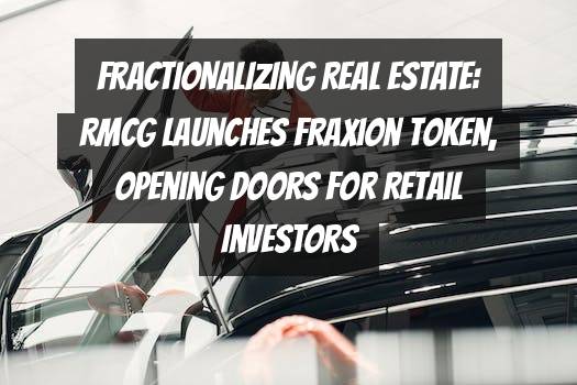 FRACTIONALIZING REAL ESTATE: RMCG Launches FraXion Token, Opening Doors for Retail Investors