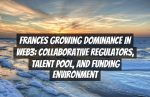 Frances Growing Dominance in Web3: Collaborative Regulators, Talent Pool, and Funding Environment