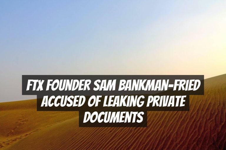 FTX Founder Sam Bankman-Fried Accused of Leaking Private Documents