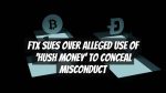 FTX Sues Over Alleged Use of ‘Hush Money’ to Conceal Misconduct