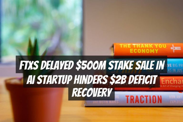 FTXs Delayed $500m Stake Sale in AI Startup Hinders $2b Deficit Recovery