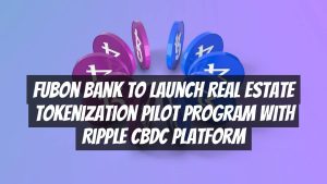Fubon Bank to Launch Real Estate Tokenization Pilot Program with Ripple CBDC Platform