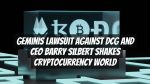 Geminis Lawsuit Against DCG and CEO Barry Silbert Shakes Cryptocurrency World