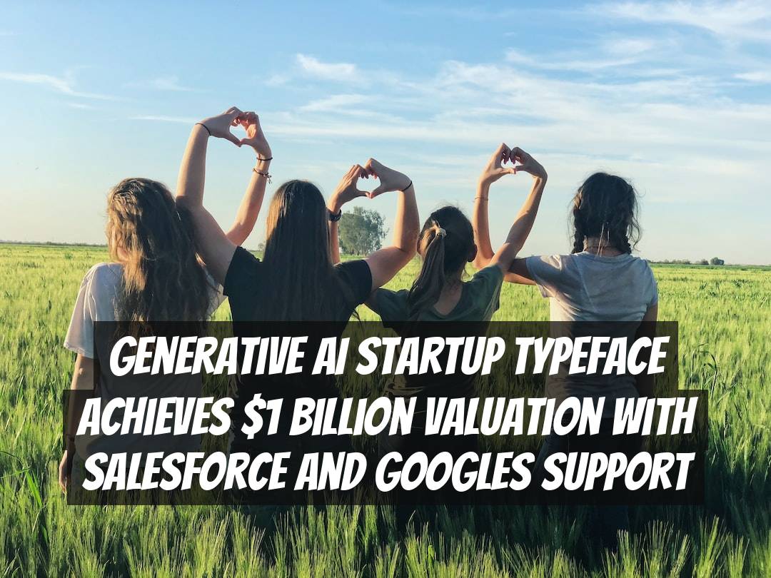 Generative AI Startup Typeface Achieves $1 Billion Valuation with Salesforce and Googles Support