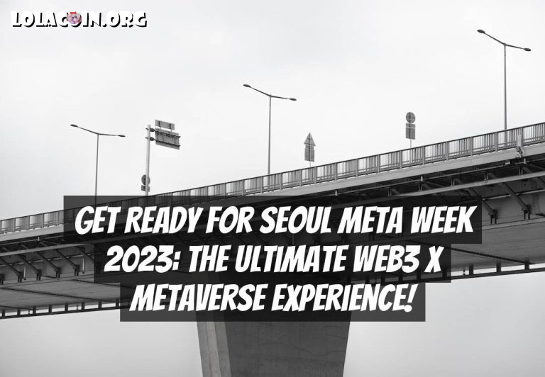 Get Ready for Seoul Meta Week 2023: The Ultimate Web3 X Metaverse Experience!