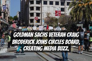 Goldman Sachs veteran Craig Broderick joins Circles board, creating media buzz.