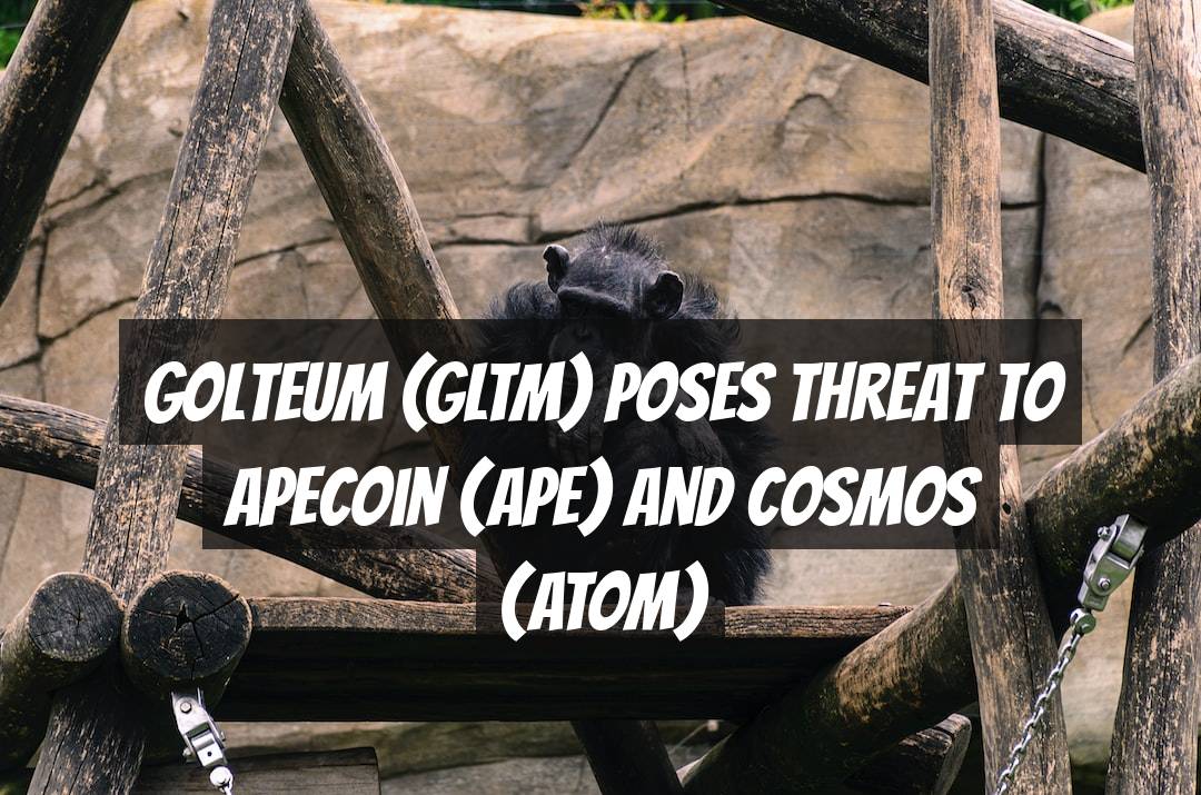 Golteum (GLTM) Poses Threat to ApeCoin (APE) and Cosmos (ATOM)