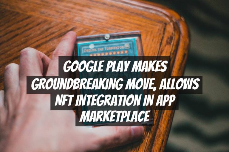 Google Play Makes Groundbreaking Move, Allows NFT Integration in App Marketplace