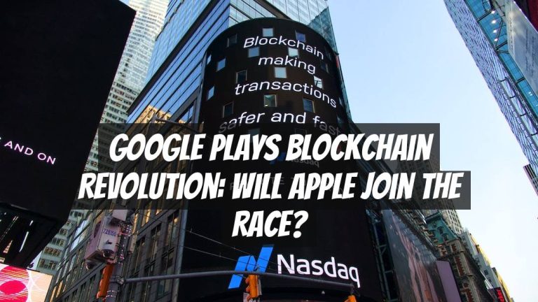 Google Plays Blockchain Revolution: Will Apple Join the Race?