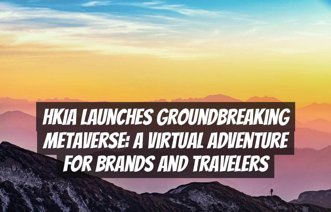 HKIA Launches Groundbreaking Metaverse: A Virtual Adventure for Brands and Travelers