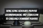 Hong Kong Scholars Propose Groundbreaking HKD Stablecoin to Challenge Dominant Players