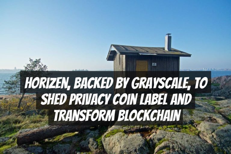 Horizen, backed by Grayscale, to shed privacy coin label and transform blockchain
