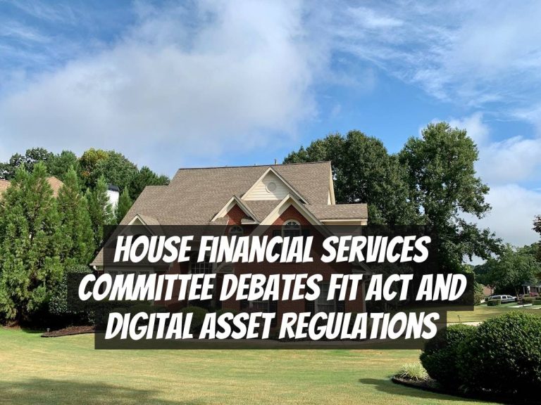 House Financial Services Committee Debates FIT Act and Digital Asset Regulations