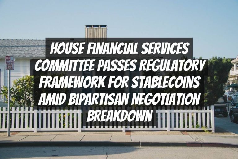 House Financial Services Committee Passes Regulatory Framework for Stablecoins Amid Bipartisan Negotiation Breakdown