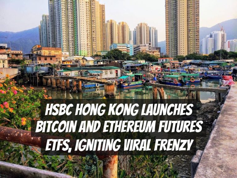 HSBC Hong Kong Launches Bitcoin and Ethereum Futures ETFs, Igniting Viral Frenzy